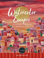 Creative Watercolor Escapes: A Beginner's Guide to Expressive Art Inspired by Your Travels 1446318346 Book Cover