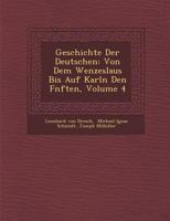 Geschichte Der Deutschen: Von Dem Wenzeslaus Bis Auf Karln Den F Nften, Volume 4 1288160488 Book Cover