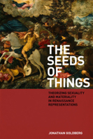 The Seeds of Things: Theorizing Sexuality and Materiality in Renaissance Representations 0823230678 Book Cover