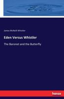 Eden Versus Whistler: The Baronet & The Butterfly, A Valentine With A Verdict 1241238324 Book Cover