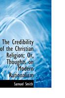 The Credibility of the Christian Religion: Or, Thoughts on Modern Rationalism 0526696478 Book Cover