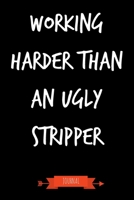 Working Harder Than An Ugly Stripper Journal: Funny Coworker Gifts - Small Lined Notebook (Card Alternative) 1702125262 Book Cover