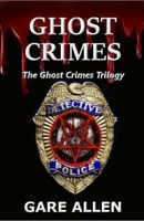 The Ghost Crimes Trilogy™: Book One: Ghost Crimes, Book Two: The Paranormal Enemy and Book Three: An Unholy Trinity B0FFBKST1T Book Cover