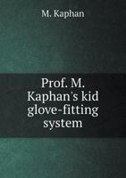 Prof. M. Kaphan's kid glove-fitting system for ladies', misses', children's and gents' garments .. 1377975576 Book Cover