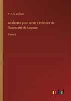Analectes pour servir à l'histoire de l'Université de Louvain: Tome 6 (French Edition) 3385057108 Book Cover