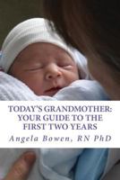 Today's Grandmother: Your Guide to the First Two Years: A lot has changed since you had your baby! The how-to book to become an active and engaged grandmother 0991939409 Book Cover