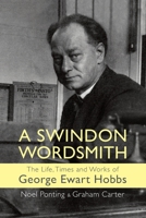 A Swindon Wordsmith: the life, times and works of George Ewart Hobbs 190697876X Book Cover