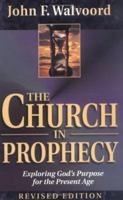 The Church In Prophecy: Exploring God's Purpose For The Present Age 082543968X Book Cover