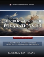 Apostolic and Prophetic Foundations 101: Foundational Studies for the Apostolic and Prophetic Ministries 1601412746 Book Cover