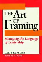 The Art of Framing: Managing the Language of Leadership (Jossey-Bass Business and Management Series) 0787901814 Book Cover