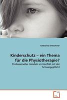 Kinderschutz – ein Thema für die Physiotherapie?: Professionelles Handeln im Konflikt mit der Schweigepflicht 3639377877 Book Cover