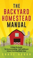 The Backyard Homestead Manual: A How-To Guide to Homesteading - Self Sufficient Urban Farming Made Easy 195239533X Book Cover