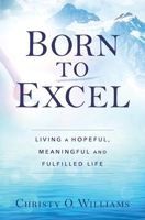 Born to Excel: Living a Hopeful, Meaningful and Fulfilled Life 0994081200 Book Cover