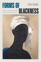 Forms of Blackness: Race and Visibility in the French-Speaking World 1478033835 Book Cover