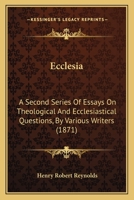 Ecclesia: A Second Series Of Essays On Theological And Ecclesiastical Questions, By Various Writers 1436828538 Book Cover