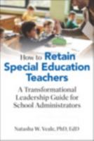 How to Retain Special Education Teachers: A Transformational Leadership Guide for School Administrators 197550707X Book Cover