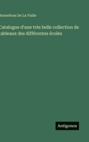 Catalogue d'une très belle collection de tableaux des différentes écoles (French Edition) 356320764X Book Cover