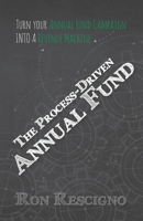 The Process-Driven Annual Fund: Turn your Annual Fund Campaign Into A Revenue Machine 1952779065 Book Cover