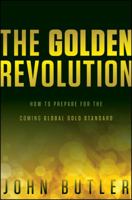 The Golden Revolution: How to Prepare for the Coming Global Gold Standard 1118136489 Book Cover