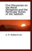 Five Discourses on the Moral Obligation and the Particular Duties of the Sabbath 1120619998 Book Cover