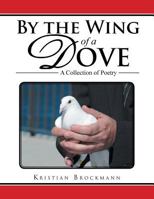 By the Wing of a Dove: A Collection of Poetry 1493135589 Book Cover