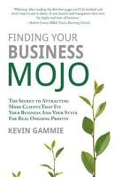 Finding Your Business Mojo: The Secret to Attracting More Clients That Fit Your Business and Your Style for Real Ongoing Profits 099454880X Book Cover