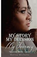 My Story My Decision My Journey: Surviving Breast Cancer 1540595102 Book Cover