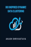 Bio Inspired Dynamic Data Clustering 1916706541 Book Cover