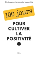 100 Jours pour cultiver la positivité (Développement personnel et productivité) (French Edition) B0F2H5QH4P Book Cover