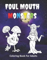 Foul Mouth Monsters Coloring Book For Adults: Funny Cuss Word and Swearing Pages for Stress Relief and Relaxation B089764DR4 Book Cover