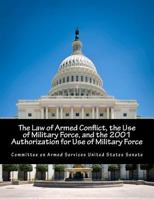 The Law of Armed Conflict, the Use of Military Force, and the 2001 Authorization for Use of Military Force 150078754X Book Cover