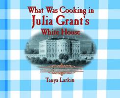 What Was Cooking in Julia Grant's White House? (Cooking Throughout American History) 0823956113 Book Cover