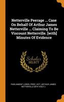Netterville Peerage ... Case on Behalf of Arthur James Netterville ... Claiming to Be Viscount Netterville. [with] Minutes of Evidence 0353267848 Book Cover
