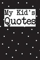 My Kid's Quotes: Best gift idea for mom or dad to remember all the quotes of your kids. 6x9 inches, 100 pages. 107740512X Book Cover