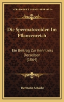 Die Spermatozoiden Im Pflanzenreich: Ein Beitrag Zur Kenntniss Derselben (1864) 1148588558 Book Cover