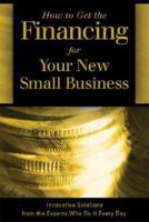 How to Get the Financing for Your New Small Business: Innovative Solutions from the Experts Who Do It Every Day 091062755X Book Cover