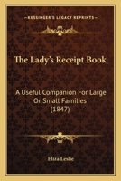 The Lady's Receipt-Book: A Useful Companion for Large Or Small Families 1019013915 Book Cover