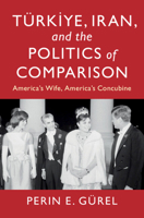 Türkiye, Iran, and the Politics of Comparison: America's Wife, America's Concubine (LSE International Studies) 100962394X Book Cover