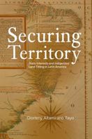 Securing Territory: State Interests and Indigenous Land Titling in Latin America 019777086X Book Cover