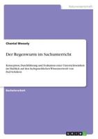 Der Regenwurm im Sachunterricht: Konzeption, Durchführung und Evaluation einer Unterrichtseinheit im Hinblick auf den fachsprachlichen Wissenserwerb von DaZ-Schülern 3668705070 Book Cover