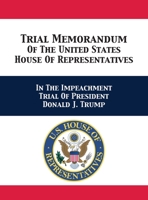 Trial & Reply Memoranda Of The United States House Of Representatives: In The Impeachment Trial Of President Donald J. Trump 1680923196 Book Cover