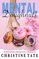 Mental Doughnuts: Overcoming Unhealthy Thoughts B0FGWM1D73 Book Cover