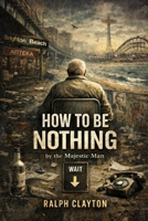 How to Be Nothing by the Majestic Man: A Novel of Temporary Arrangements (The Temporary Arrangements Series) B0GKSXNQ8Y Book Cover