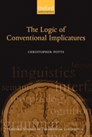 The Logic of Conventional Implicatures (Oxford Studies in Theoretical Linguistics) 0199273839 Book Cover