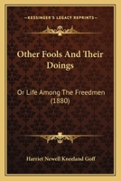 Other Fools and Their Doings, Or, Life Among the Freedmen 1164886525 Book Cover