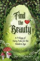 Find the Beauty: A Trilogy of Fairy Tales for the Modern Age 1733235043 Book Cover