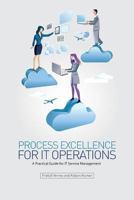 Process Excellence for It Operations: A Practical Guide for It Service Process Management 0615877524 Book Cover