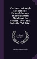Who's who in Raleigh; a collection of personal cartoons and biographical sketches of the staunch "trees" that make the "Oak city," 1018531572 Book Cover