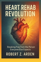 HEART REHAB REVOLUTION: Breaking Free from the Person Everyone Else Expects B0FYDX4Y9Y Book Cover