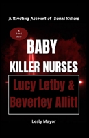 BABY KILLER NURSES; LUCY LETBY & BEVERLEY ALLITT (A 2-IN 1 STORY): A Riveting Account of Serial Killers B0CNK9SDSX Book Cover